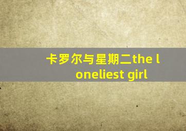 卡罗尔与星期二the loneliest girl